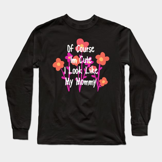 of course im cute i look like my mommy Long Sleeve T-Shirt by HandrisKarwa